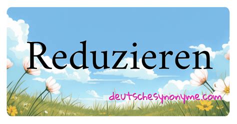 synonym reduziert|was bedeutet reduzieren.